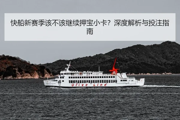 快船新赛季该不该继续押宝小卡？深度解析与投注指南